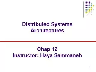 Distributed Systems Architectures Chap 12 Instructor: Haya Sammaneh