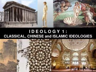 I D E O L O G Y 1 : CLASSICAL , CHINESE and ISLAMIC IDEOLOGIES