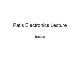 Pat’s Electronics Lecture