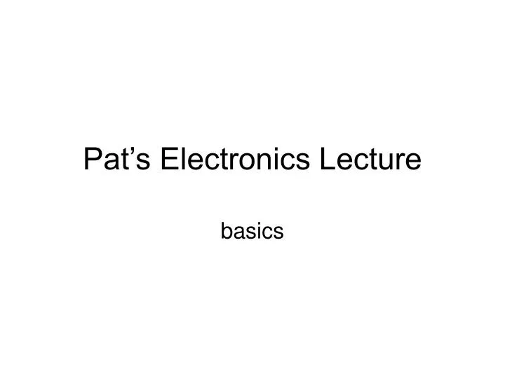 pat s electronics lecture