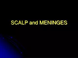 SCALP and MENINGES