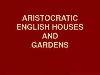 ARISTOCRATIC ENGLISH HOUSES AND GARDENS