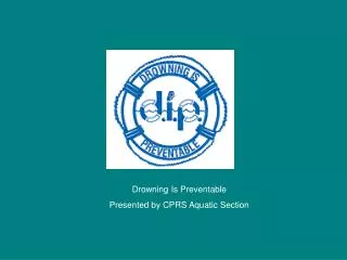 Drowning Is Preventable Presented by CPRS Aquatic Section