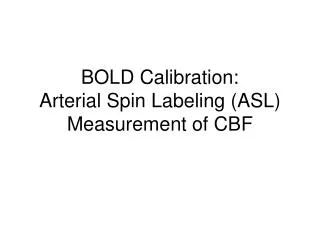 BOLD Calibration: Arterial Spin Labeling (ASL) Measurement of CBF