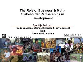 The Role of Business &amp; Multi-Stakeholder Partnerships in Development Djordjija Petkoski Head: Business, Competitiven