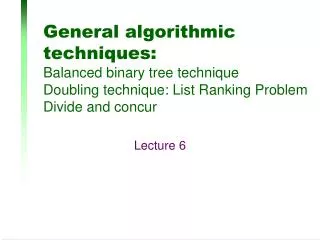 General algorithmic techniques: Balanced binary tree technique Doubling technique: List Ranking Problem Divide and concu