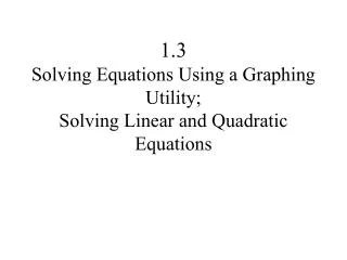 1.3 Solving Equations Using a Graphing Utility; Solving Linear and Quadratic Equations