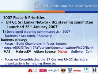 2007 Focus &amp; Priorities UN GC Sri Lanka Network Biz steering committee Launched 26 th January 2007 1) Deve
