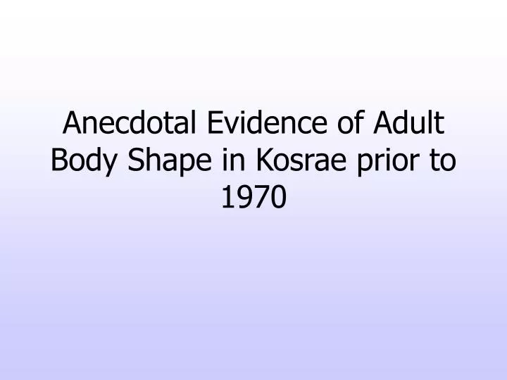 anecdotal evidence of adult body shape in kosrae prior to 1970