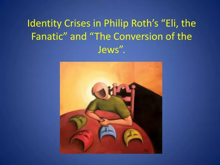 identity crises in philip roth s eli the fanatic and the conversion of the jews