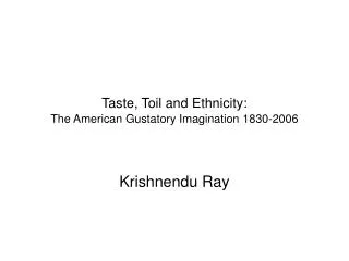 Taste, Toil and Ethnicity: The American Gustatory Imagination 1830-2006