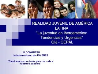 REALIDAD JUVENIL DE AMÉRICA LATINA “La juventud en Iberoamérica: Tendencias y Urgencias” OIJ - CEPAL