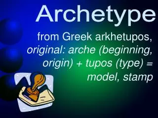 from Greek arkhetupos, original: arche (beginning, origin) + tupos (type) = model, stamp