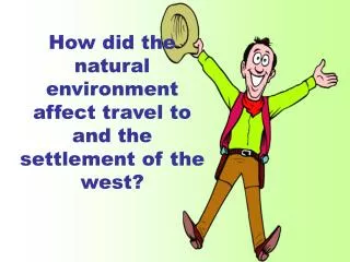 How did the natural environment affect travel to and the settlement of the west?