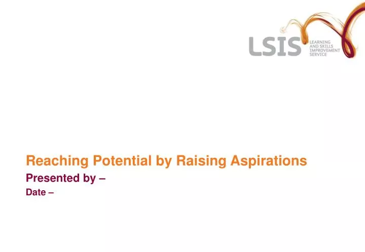 reaching potential by raising aspirations presented by date