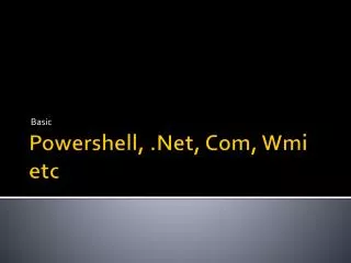 Powershell , .Net , Com, Wmi etc