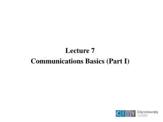 Lecture 7 Communications Basics (Part I)