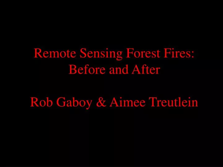 remote sensing forest fires before and after rob gaboy aimee treutlein