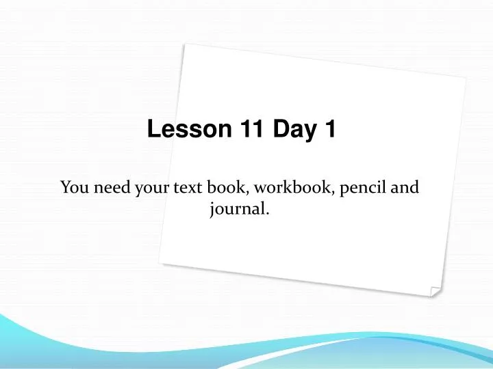 you need your text book workbook pencil and journal