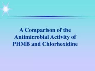 A Comparison of the Antimicrobial Activity of PHMB and Chlorhexidine