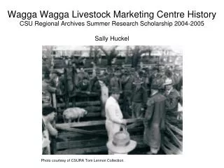 Wagga Wagga Livestock Marketing Centre History CSU Regional Archives Summer Research Scholarship 2004-2005 Sally Huckel