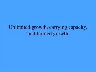 Unlimited growth, carrying capacity, and limited growth