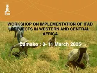 ATELIER SUR L’EXECUTION DES PROJETS FIDA EN AFRIQUE DE L’OUEST ET DU CENTRE Bamako : 8- 11 Mars 2005