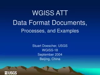 WGISS ATT Data Format Documents, Processes, and Examples Stuart Doescher, USGS W GISS-18 September 2004 Beijing, China