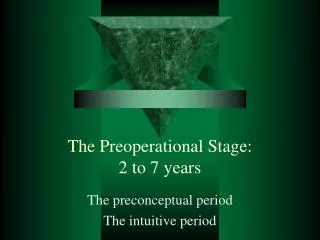 The Preoperational Stage: 2 to 7 years