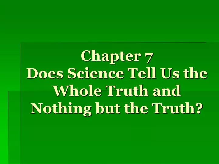 chapter 7 does science tell us the whole truth and nothing but the truth