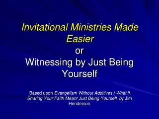 Invitational Ministries Made Easier or Witnessing by Just Being Yourself