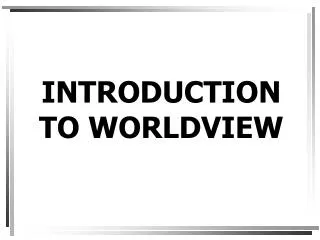 INTRODUCTION TO WORLDVIEW