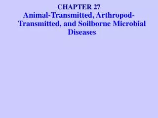 CHAPTER 27 Animal-Transmitted, Arthropod-Transmitted, and Soilborne Microbial Diseases