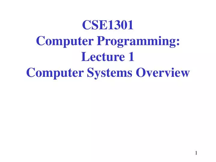 cse1301 computer programming lecture 1 computer systems overview