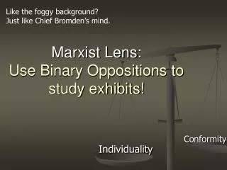 Marxist Lens : Use Binary Oppositions to study exhibits!
