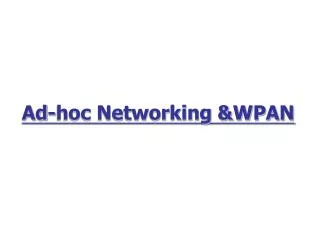 Ad-hoc Networking &amp;WPAN