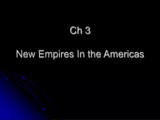 Ch 3 New Empires In the Americas