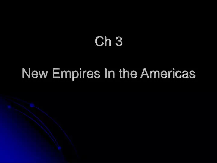 ch 3 new empires in the americas