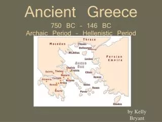 Ancient Greece 750 BC – 146 BC Archaic Period – Hellenistic Period