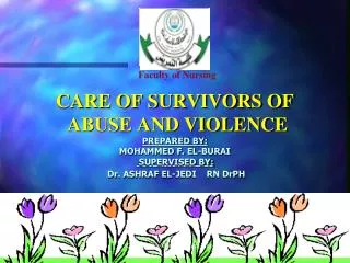 CARE OF SURVIVORS OF ABUSE AND VIOLENCE PREPARED BY: MOHAMMED F. EL-BURAI SUPERVISED BY: Dr. ASHRAF EL-JEDI RN DrPH
