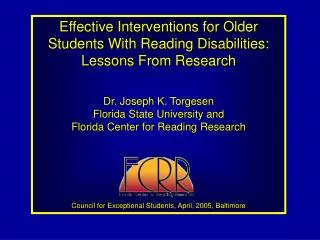 Effective Interventions for Older Students With Reading Disabilities: Lessons From Research Dr. Joseph K. Torgesen Flori