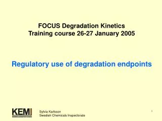 FOCUS Degradation Kinetics Training course 26-27 January 2005 Regulatory use of degradation endpoints