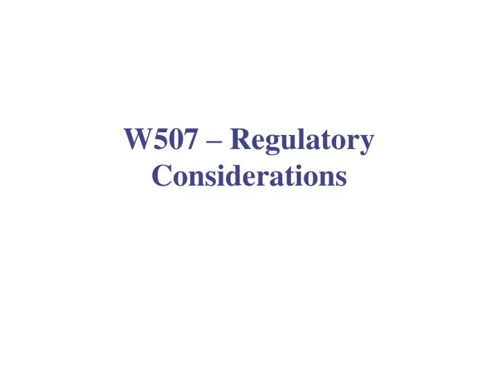w507 regulatory considerations