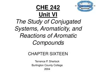 CHE 242 Unit VI The Study of Conjugated Systems, Aromaticity, and Reactions of Aromatic Compounds CHAPTER SIXTEEN