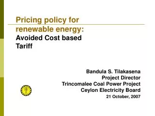 Bandula S. Tilakasena Project Director Trincomalee Coal Power Project Ceylon Electricity Board 21 October, 2007