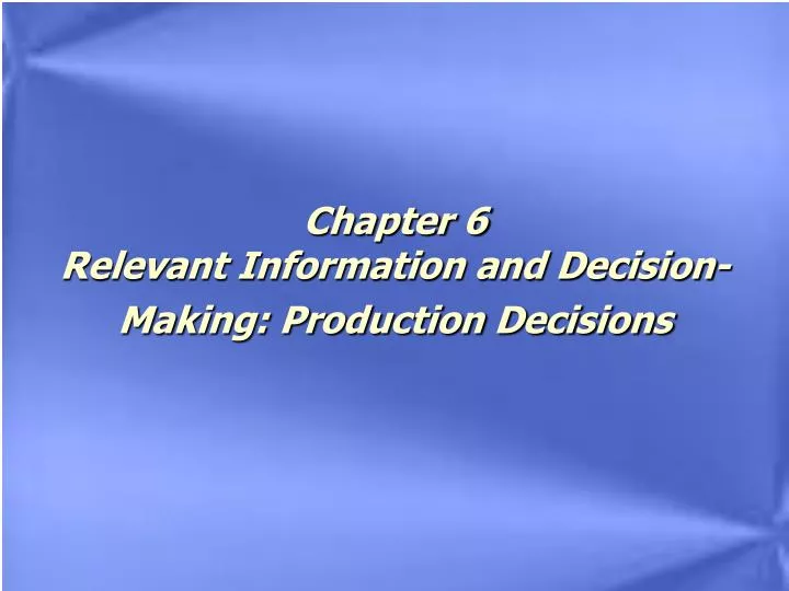 chapter 6 relevant information and decision making production decisions