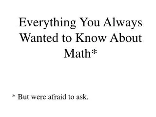 Everything You Always Wanted to Know About Math*