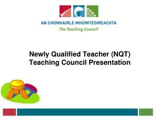 Newly Qualified Teacher (NQT) Teaching Council Presentation