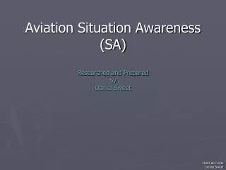 Aviation Situation Awareness (SA) Researched and Prepared by Daniel Sweet