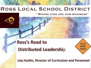 Ross’s Road to Distributed Leadershi p Lisa Hodits , Director of Curriculum and Personnel
